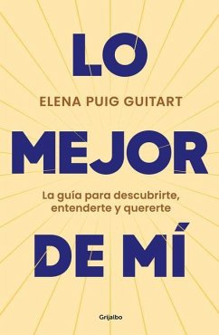 Lo Mejor de Mí. La Guía Para Descubrirte, Entenderte Y Quererte / The Best of Me . a Guide to Discover, Understand, and Love Yourself - Puig Guitart, Elena