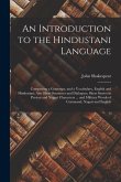 An Introduction to the Hindustani Language: Comprising a Grammar, and a Vocabulary, English and Hindustani; Also Short Sentences and Dialogues; Short