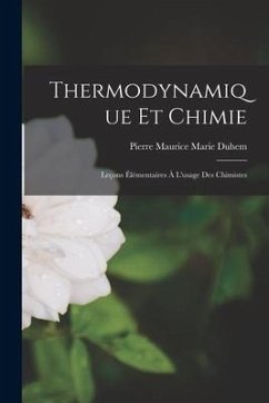 Thermodynamique Et Chimie: Leçons Élémentaires À L'usage Des Chimistes - Duhem, Pierre Maurice Marie