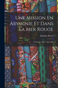 Cover Une Mission En Abyssinie Et Dans La Mer Rouge: 23 Octobre 1859-7 Mai 1860