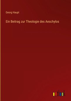 Ein Beitrag zur Theologie des Aeschylos
