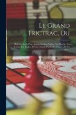 Le Grand Trictrac, Ou: Methode Facile Pour Apprendre Sans Maitre, La Marche, Les Termes, Les Regles, Et Une Grande Partie Des Finesses De Ce