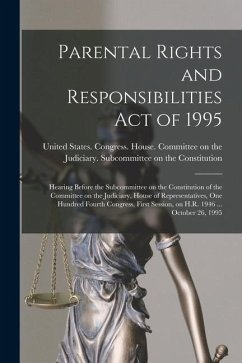 Parental Rights and Responsibilities Act of 1995: Hearing Before the Subcommittee on the Constitution of the Committee on the Judiciary, House of Repr