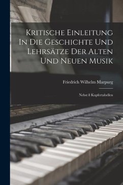Kritische Einleitung In Die Geschichte Und Lehrsätze Der Alten Und Neuen Musik: Nebst 8 Kupfertabellen - Marpurg, Friedrich Wilhelm