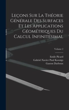 Leçons Sur La Théorie Générale Des Surfaces Et Les Applications Géométriques Du Calcul Infinitésimal; Volume 2 - Darboux, Gaston; Picard, Emile; Koenigs, Gabriel Xavier Paul