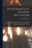 The Romance of Modern Mechanism: With Interesting Descriptions in Non-Technical Language of Wonderful Machinery and Mechanical Devices and Marvellousl
