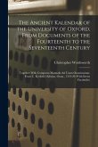The Ancient Kalendar of the University of Oxford, From Documents of the Fourteenth to the Seventeenth Century: Together With Computus Manualis Ad Usum The Ancient Kalendar of the University of Oxford, From Documents of the Fourteenth to the Seventeenth Century: Together With Computus Manualis Ad Usum