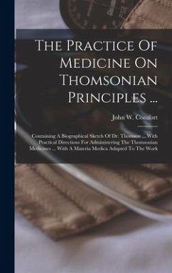 The Practice Of Medicine On Thomsonian Principles ... - Comfort, John W