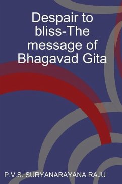 Despair to bliss-The message of Bhagavad Gita - Suryanarayana Raju, P V S