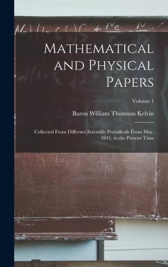 Mathematical and Physical Papers: Collected From Differnet Scientific Periodicals From May, 1841, to the Present Time; Volume 1 - Kelvin, Baron William Thomson