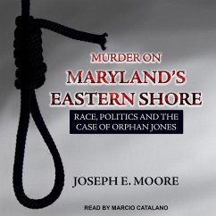 Murder on Maryland's Eastern Shore: Race, Politics and the Case of Orphan Jones - Moore, Joseph E.