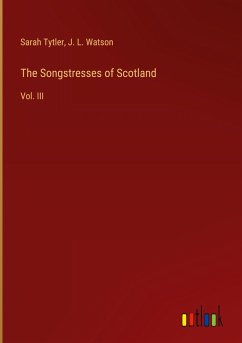The Songstresses of Scotland - Tytler, Sarah; Watson, J. L.