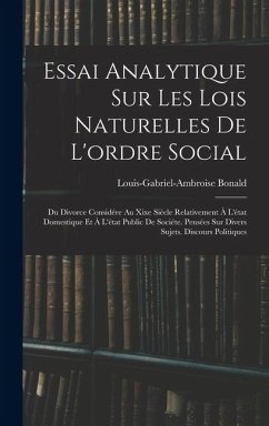 Cover Essai Analytique Sur Les Lois Naturelles De L'ordre Social: Du Divorce Considére Au Xixe Siècle Relativement À L'état Domestique Et À L'état Public De