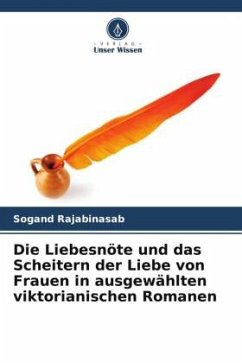 Die Liebesnöte und das Scheitern der Liebe von Frauen in ausgewählten viktorianischen Romanen - Rajabinasab, Sogand