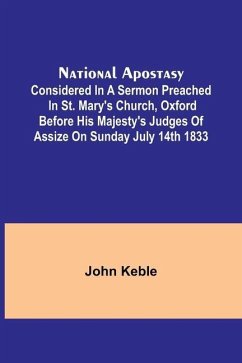 National Apostasy; Considered in a Sermon Preached in St. Mary's Church, Oxford Before His Majesty's Judges of Assize on Sunday July 14th 1833 - Keble, John