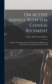 On Active Service With the Chinese Regiment: A Record of the Operations of the First Chinese Regiment in North China, From March to October, 1900