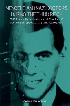 Mengele and Nazi Doctors During the Third Reich Children's Experiments and the Racial Utopia for Opportunity and Careerism - Itzkowitz, Joshua