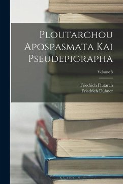 Ploutarchou Apospasmata Kai Pseudepigrapha; Volume 5 - Dübner, Friedrich; Plutarch, Friedrich