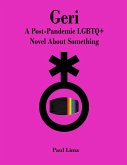 Geri: A Post-Pandemic LGBTQ+ Novel About Something (eBook, ePUB) Geri: A Post-Pandemic LGBTQ+ Novel About Something (eBook, ePUB)