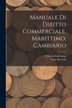Manuale Di Diritto Commerciale, Marittimo, Cambiario - Endemann, Wilhelm; Betocchi, Carlo