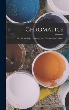 Chromatics; Or, the Analogy, Harmony, and Philosophy of Colours - Anonymous