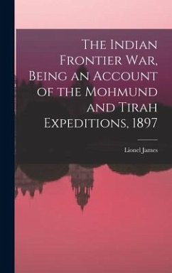The Indian Frontier war, Being an Account of the Mohmund and Tirah Expeditions, 1897 - James, Lionel
