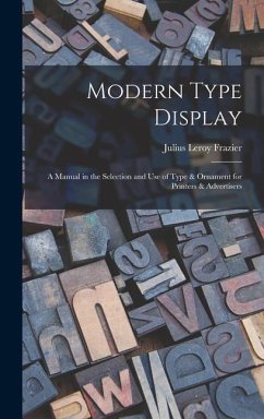 Modern Type Display: A Manual in the Selection and Use of Type & Ornament for Printers & Advertisers - Frazier, Julius Leroy