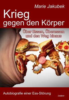 Krieg gegen den Körper - Über Essen, Überessen und den Weg hinaus - Autobiografie einer Ess-Störung - Jakubek, Marie
