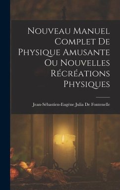 Nouveau Manuel Complet De Physique Amusante Ou Nouvelles Récréations Physiques - de Fontenelle, Jean-Sébastien-Eugène J.