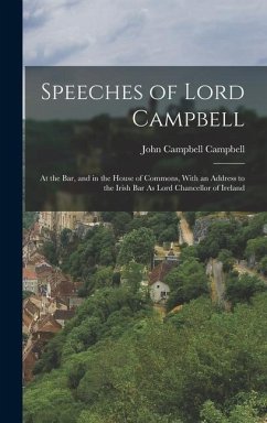 Speeches of Lord Campbell: At the Bar, and in the House of Commons, With an Address to the Irish Bar As Lord Chancellor of Ireland - Campbell, John Campbell