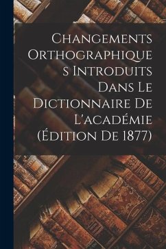 Changements Orthographiques Introduits Dans Le Dictionnaire De L'académie (Édition De 1877) - Anonymous