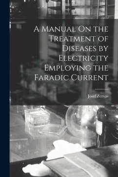 A Manual On the Treatment of Diseases by Electricity Employing the Faradic Current - Zervas, Josef