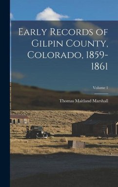 Early Records of Gilpin County, Colorado, 1859-1861; Volume 1 - Marshall, Thomas Maitland