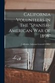 California Volunteers in the &quote;Spanish-American war of 1898&quote;