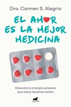 El Amor Es La Mejor Medicina. Descubre La Energía Sanadora Que Todos Llevamos de Ntro / Love Is the Best Medicine for Healing - Alegría, Dra Carmen S