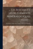 ... Les Roches Et Leurs Éléments Minéralogiques: Descriptions--Analyse Microscopiques--Structures--Gisements