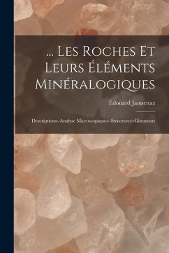 ... Les Roches Et Leurs Éléments Minéralogiques: Descriptions--Analyse Microscopiques--Structures--Gisements - Jannettaz, Édouard