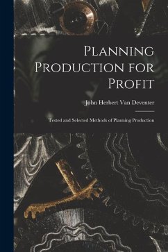 Planning Production for Profit: Tested and Selected Methods of Planning Production - Deventer, John Herbert van