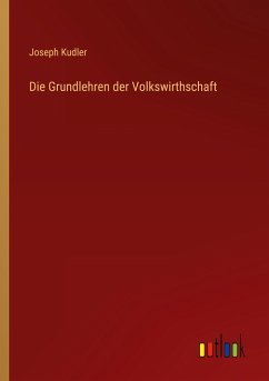 Die Grundlehren der Volkswirthschaft - Kudler, Joseph