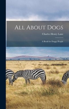 All About Dogs; a Book for Doggy People - Lane, Charles Henry