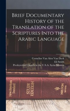 Brief Documentary History of the Translation of the Scriptures Into the Arabic Language - Smith, Eli; Dyck, Cornelius van Alen van