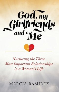 God, My Girlfriends & Me: Nurturing The Three Most Important Relationships In A Woman's Life - Ramirez, Marcia