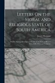 Letters On the Moral and Religious State of South America: Written During a Residence of Nearly Seven Years in Buenos Aires, Chile, Peru, and Colombia