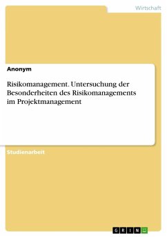 Risikomanagement. Untersuchung der Besonderheiten des Risikomanagements im Projektmanagement