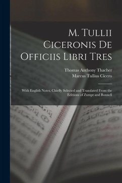 M. Tullii Ciceronis De Officiis Libri Tres: With English Notes, Chiefly Selected and Translated from the Editions of Zumpt and Bonnell - Cicero, Marcus Tullius; Thacher, Thomas Anthony