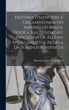 Cover Historia Financiera E Orçamentaria Do Imperio Do Brazil Desde a Sua Fundação, Precedida De Alguns Apontamentos Acerca Da Sua Independencia