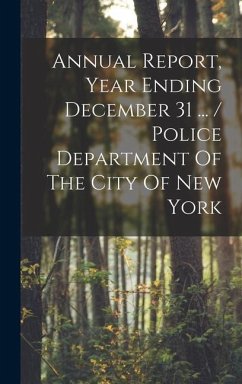 Annual Report, Year Ending December 31 ... / Police Department Of The City Of New York - Anonymous