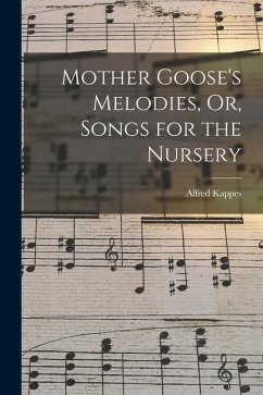 Mother Goose's Melodies, Or, Songs for the Nursery - Kappes, Alfred