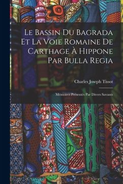 Cover Le Bassin Du Bagrada Et La Voie Romaine De Carthage À Hippone Par Bulla Regia