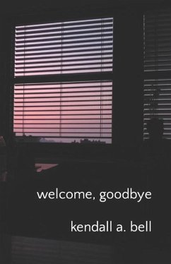welcome, goodbye - Bell, Kendall A.